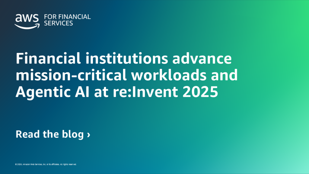 Financial institutions advance mission-critical workloads and Agentic AI at re:Invent 2025