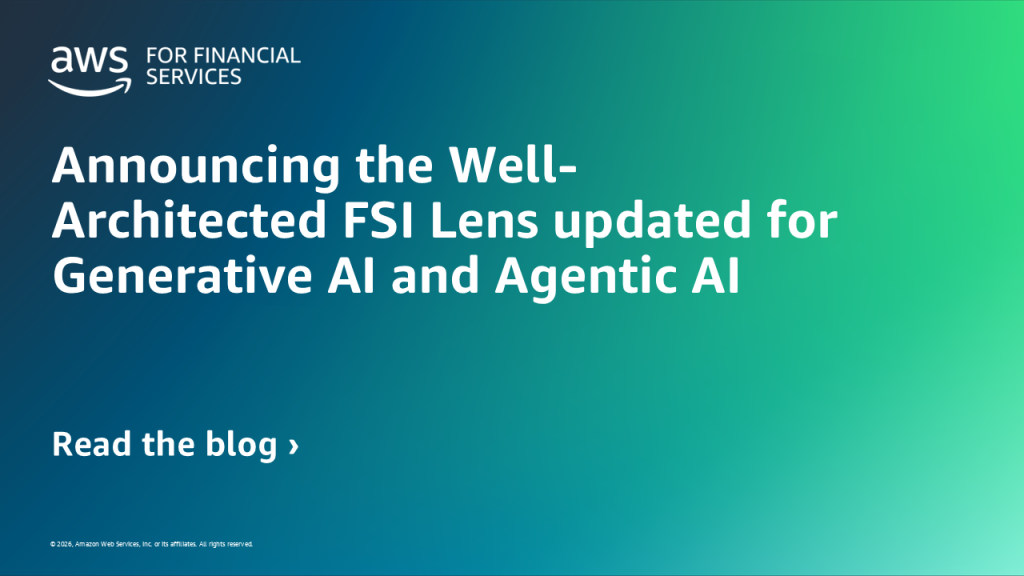 Announcing the Well-Architected FSI Lens updated for Generative AI and Agentic AI