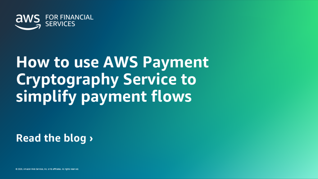 How to use AWS Payment Cryptography Service to simplify payment flows