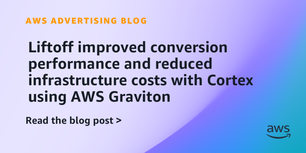 Liftoff improved conversion performance and reduced infrastructure costs with Cortex using AWS Graviton
