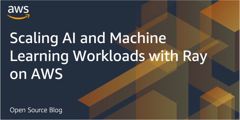 Scaling AI and Machine Learning Workloads with Ray on AWS