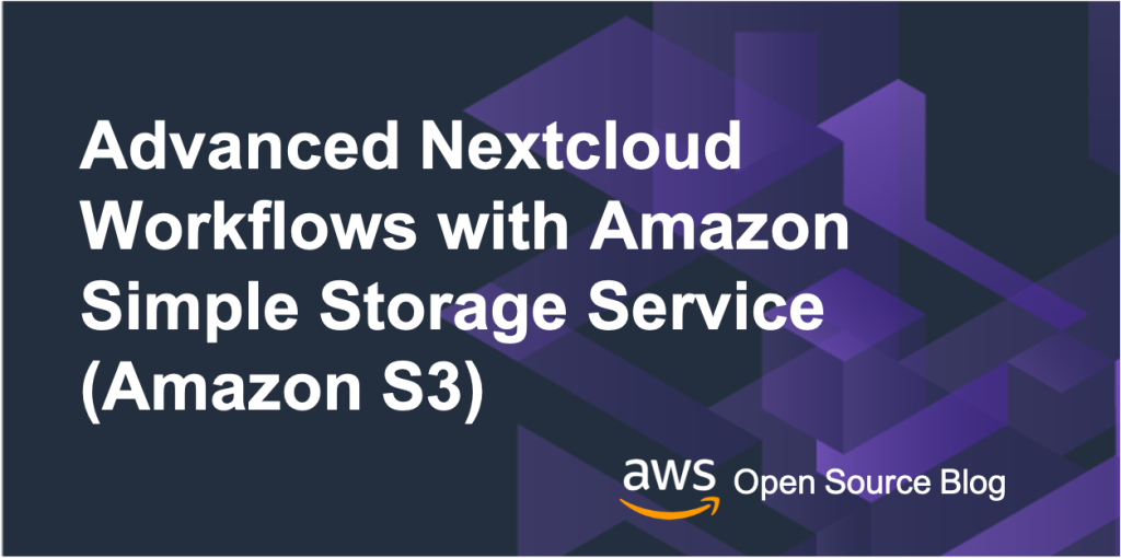 Advanced NextCloud Workflows with Amazon Simple Storage Service (Amazon S3)