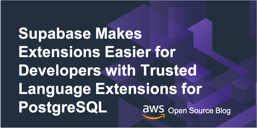 Supabase Makes Extensions Easier for Developers with Trusted Language Extensions for PostgreSQL