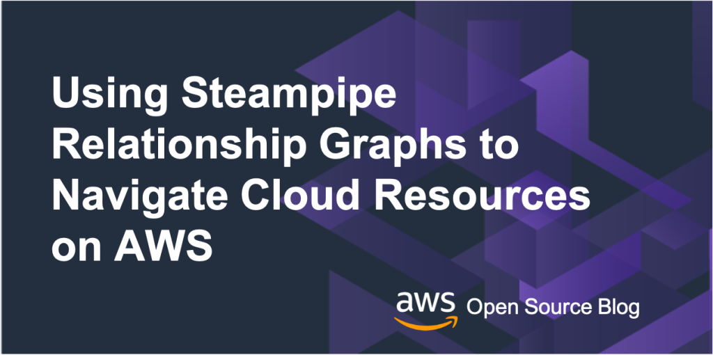 Using Steampipe Relationship Graphs to Navigate Cloud Resources on AWS