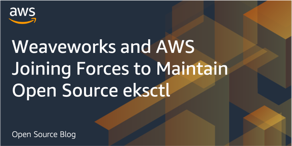 Weaveworks and AWS Joining Forces to Maintain Open Source eksctl
