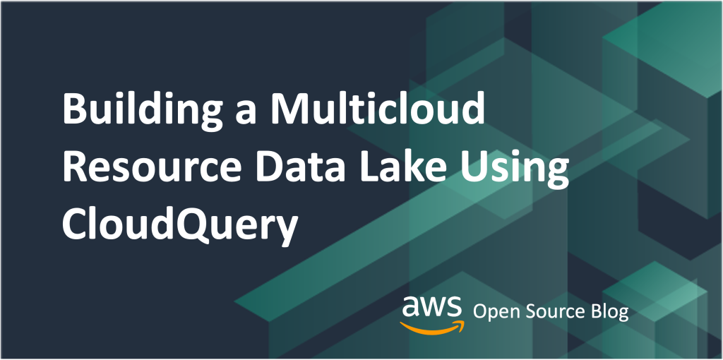 Building a Multicloud Resource Data Lake Using CloudQuery&nbsp;