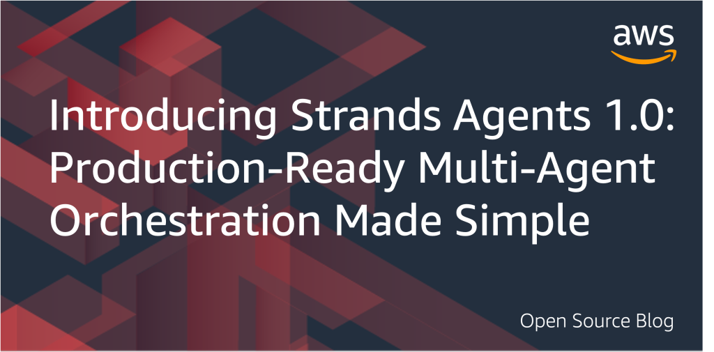 Introducing Strands Agents 1.0: Production-Ready Multi-Agent Orchestration Made Simple