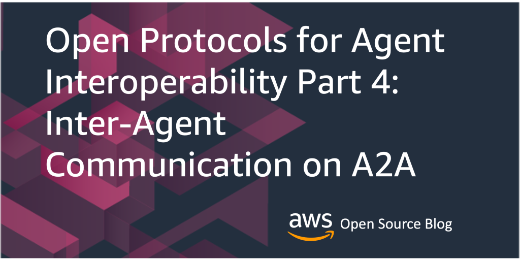Open Protocols for Agent Interoperability Part 4: Inter-Agent Communication on A2A