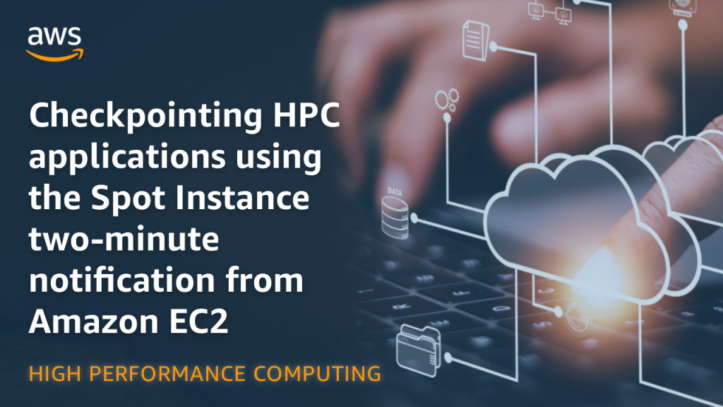 Checkpointing HPC applications using the Spot Instance two-minute notification from Amazon EC2
