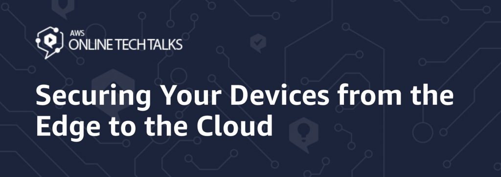 Securing Your Devices from the Edge to the Cloud