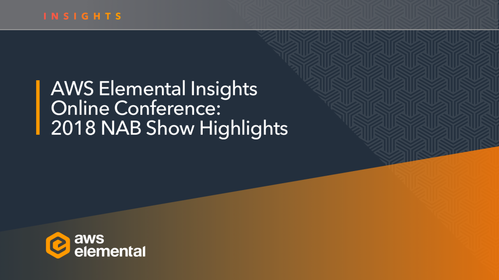 AWS Elemental Online Conference: 2018 NAB Show Highlights