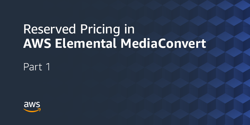 AWS Elemental MediaConvert Reserved Pricing Part 1