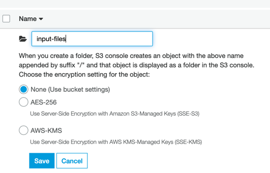 A screenshot of AWS Console showing the field to input the name of the new folder. Here it is called input-files. The encryption setting of the obkect is selected to None. There is a save button that should then be clicked. 