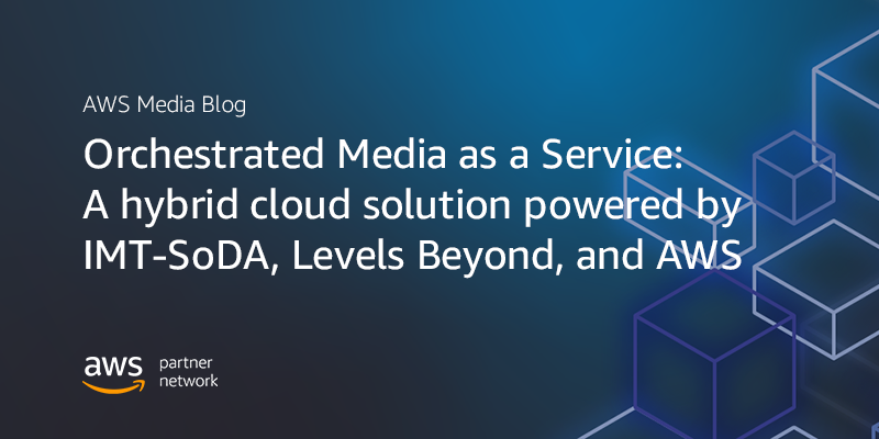 Orchestrated Media as a Service: A hybrid cloud solution powered by IMT-SoDA, Levels Beyond, and AWS